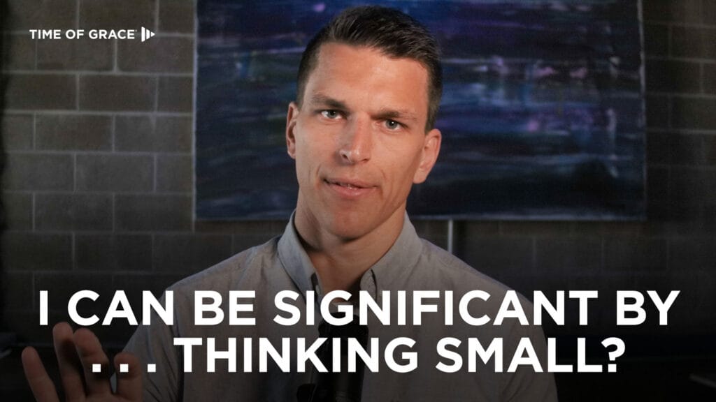 I Can Be Significant by ... Thinking Small?