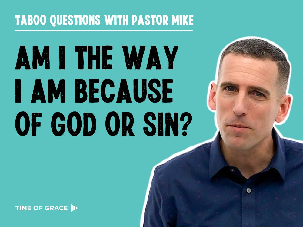 Am I the Way I Am Because of God or Sin?