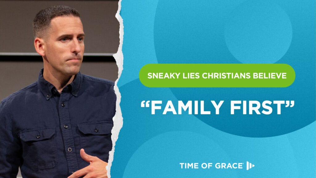 Sneaky Lies Christians Believe: "Family First"