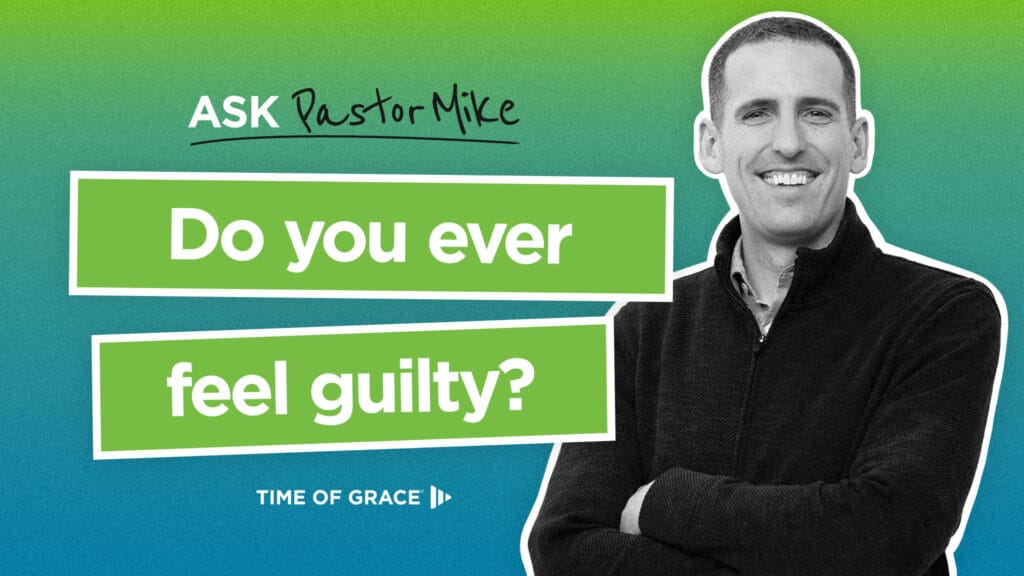 Ask Pastor Mike: Do You Ever Feel Guilty?