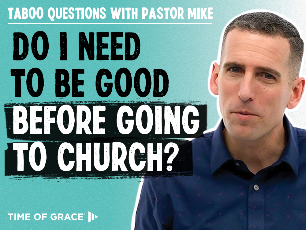 Do I Need to Be Good Before Going to Church?