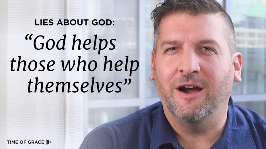 Lies About God: “God Helps Those Who Help Themselves”