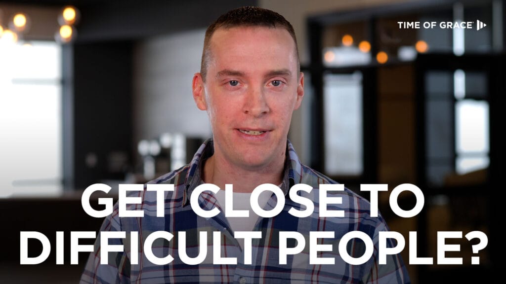 Get close to difficult people?
