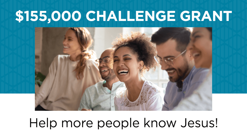 $155,000 Challenge Grant | Help more people know Jesus!