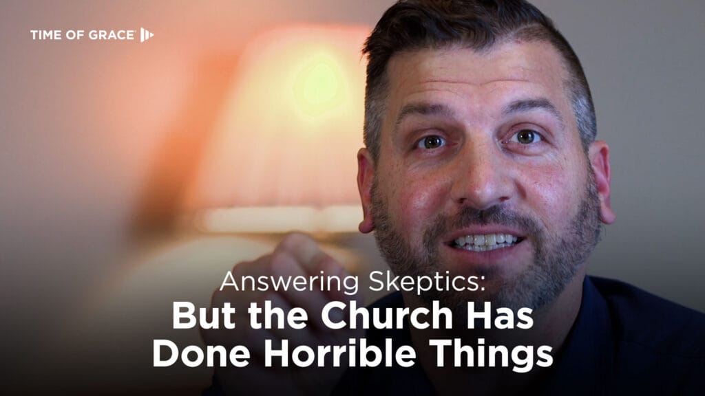But the Church Has Done Horrible Things