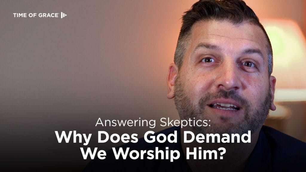Why Does God Demand We Worship Him?