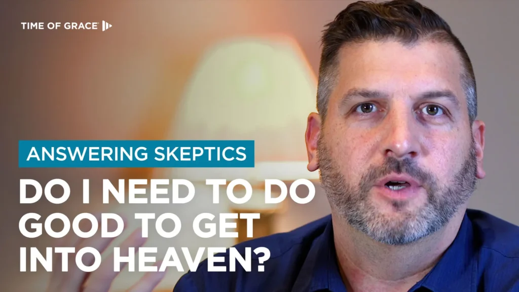 Do I Need to Do Good to Get Into Heaven?