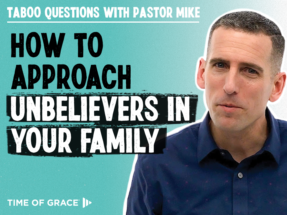 How to Approach Unbelievers in Your Family